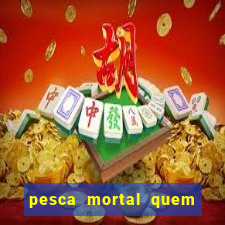 pesca mortal quem morreu gary